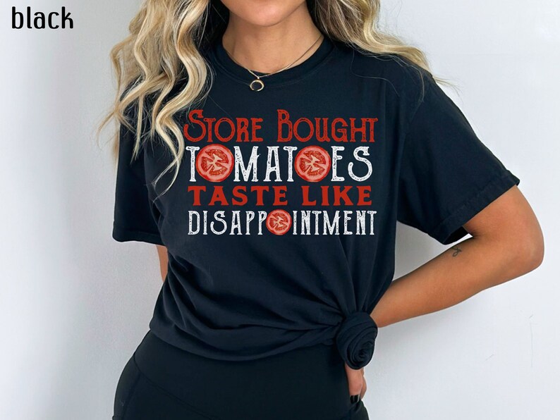May include: Black t-shirt with red text that reads "Store Bought Tomatoes Taste Like Disappointment".
