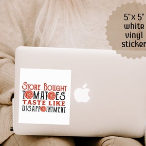 May include: A white vinyl sticker with the text "Store Bought Tomatoes Taste Like Disappointment" in black text with red tomato illustrations. The sticker is 5 inches by 5 inches and is on a laptop.
