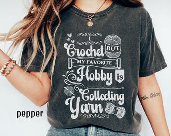 I Crochet But My Favorite Hobby Is Collecting Yarn Shirt, Funny Crochet T-Shirt, Crocheting Tshirt, Yarn Lover Shirt, Gift for Crocheter Mom