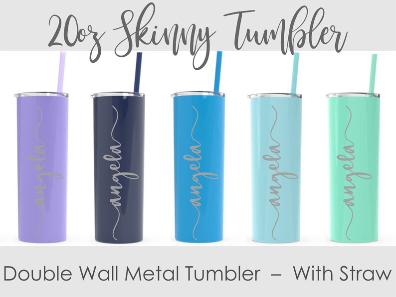 May include: Five 20 oz. skinny double-wall metal tumblers in various colors: lavender, navy, light blue, aqua, and mint green. Each tumbler has a matching straw and the name "angela" in a cursive font. The text "20oz Skinny Tumbler" is above the tumblers.