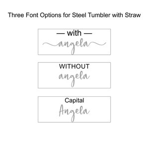 May include: Image showing three font options for a steel tumbler with a straw. The options include "with angela", "without angela", and "Capital Angela", all in a light gray color. The text is displayed in a rectangular box.