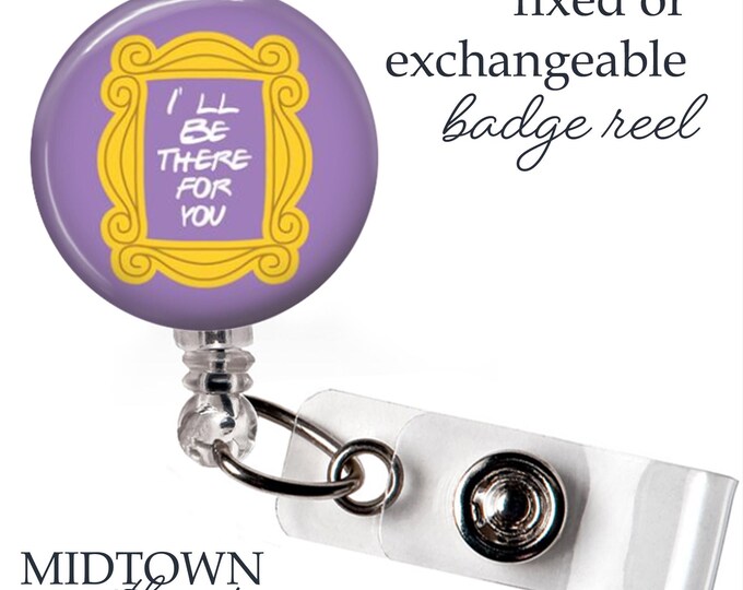 I'll Be There for You Badge Reel or Exchangeable Topper