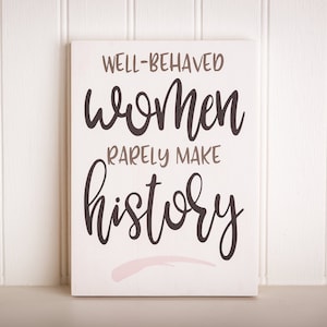 Well Behaved Women Rarely Make History Sign - Empowering Women Quote Art- Nasty Women - Feminist Home Decor - Office Decor - Graduation Gift