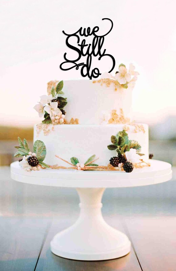 Anniversary Cake  Topper  We Still Do Cake  Topper  Vow  