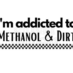 I&#39;m Addicted To Methanol & Dirt racing design digital png for sublimation.