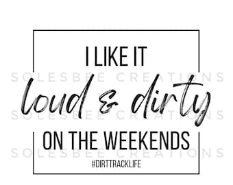I Like It Loud And Dirty On The Weekends dirt track racing design digital png for sublimation.