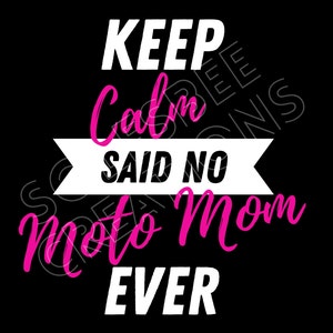 May include: Black and white graphic with pink text that reads "Keep Calm Said No Moto Mom Ever".