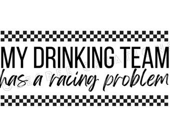 May include: Black and white chequered border with the text "My drinking team has a racing problem".