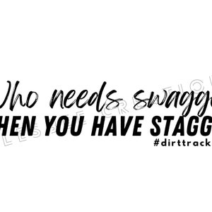 May include: Black and white graphic text that reads "Who needs swagger when you have stagger #dirttracklife"