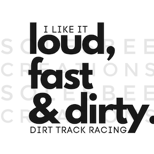 I Like It Loud Fast & Dirty dirt track racing design digital png for sublimation.