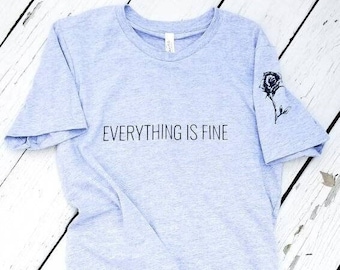 Everything Is Fine Tee - With Rose detail on sleeve, Soft T-Shirt, Unisex fit