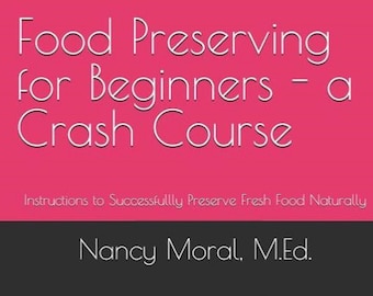 Food Preserving for Beginners - a "Crash Course" - Learn 5 methods to preserve fresh food naturally.