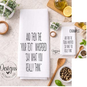 May include: White waffle-weave kitchen towel with the text "AND THEN THE 'YOUR TEXT' WHISPERED SAY WHAT YOU REALLY THINK." A smaller example towel is also shown. The towel has a Designs by Dawn Lynn logo.