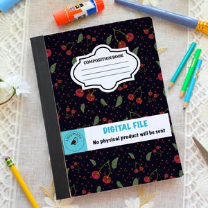 May include: Composition book with a black cover patterned with red cherries and green leaves. The cover has a white label that says "COMPOSITION BOOK". A white banner reads "DIGITAL FILE" and "No physical product will be sent".