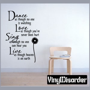 May include: Black and white wall decal with a quote that reads "Dance as though no one is watching, Love as though you've never been hurt, Sing as though no one can hear you, Live as though heaven is on earth". A small black daisy is next to the quote.