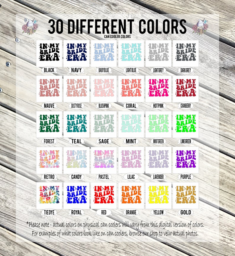May include: A chart showing 30 different color options for can coolers. The chart is divided into rows and columns, with each color option displayed as a square with the text "In My Bride Era" in a retro font. The colors include black, navy, baby blue, light blue, light grey, dark grey, mauve, dusty rose, blush pink, coral, hot pink, cranberry, forest, teal, sage, mint, mint green, lime green, retro, candy, pastel, lilac, lavender, purple, tie dye, royal, red, orange, yellow, and gold.
