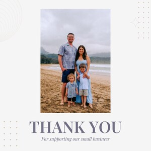 May include: A family of four stands on a sandy beach, posing for a photo. The parents and two children are wearing light-colored clothing. The text "THANK YOU" and "For supporting our small business" are at the bottom of the image.