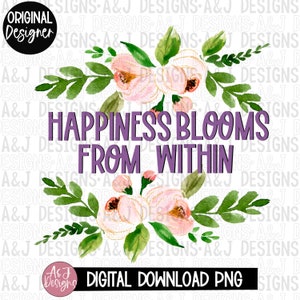 Happiness blooms from within png,digital download,sublimation file,spring blooms