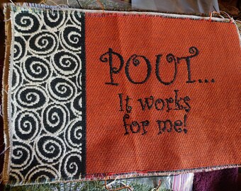 Tapestry piece 13"x9" says "POUT! It Works for ME" ! Humorous for a pillow or wall hanging.