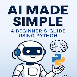 AI Made Simple: A Beginner’s Guide Using Python