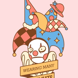 May include: A cartoon illustration of a clown wearing many hats. The clown has a white face with red cheeks and a red nose. The hats are a variety of colors and styles, including a jester's hat, a party hat, and a top hat. The text "WEARING MANY CLOWN HATS" is written on a banner.