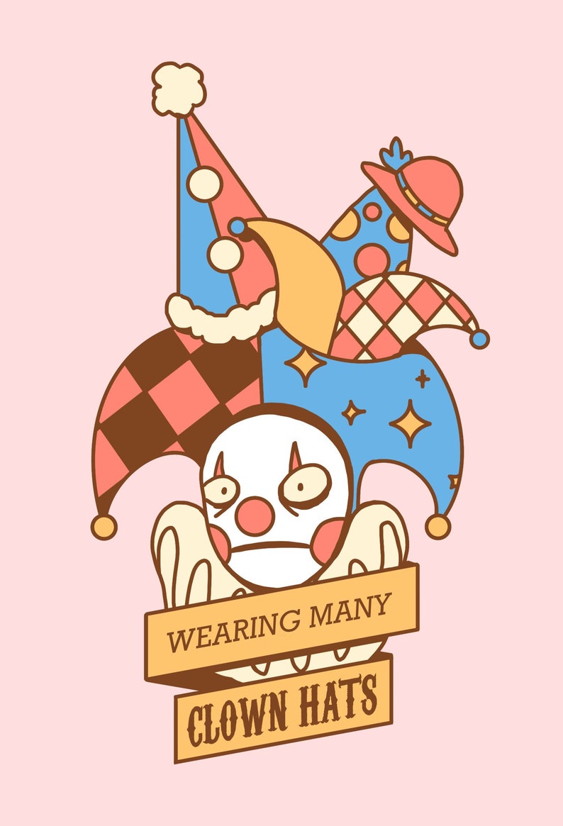 May include: A cartoon illustration of a clown wearing many hats. The clown has a white face with red cheeks and a red nose. The hats are a variety of colors and styles, including a jester's hat, a party hat, and a top hat. The text "WEARING MANY CLOWN HATS" is written on a banner.