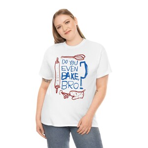 ¿Incluso horneas hermano? Baking, Bakers Who Lift, Baker, Camiseta divertida - Camiseta de algodón pesado unisex