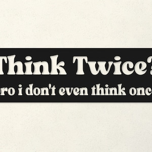 Think Twice? Funny Vinyl Bumper Sticker