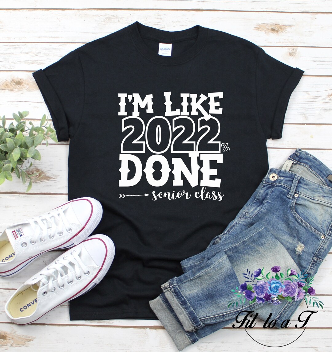 I'm Like 2022% Done High School Senior T-shirt Graduation - Etsy
