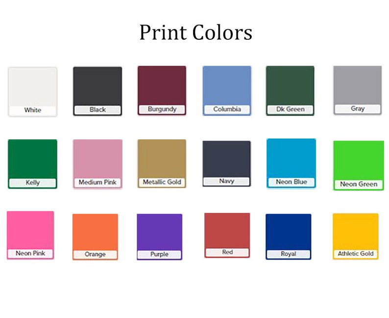 May include: A chart showing 18 different color swatches with the name of each color printed below the swatch. The colors include white, black, burgundy, columbia blue, dark green, gray, kelly green, medium pink, metallic gold, navy, neon blue, neon green, neon pink, orange, purple, red, royal blue, and athletic gold.