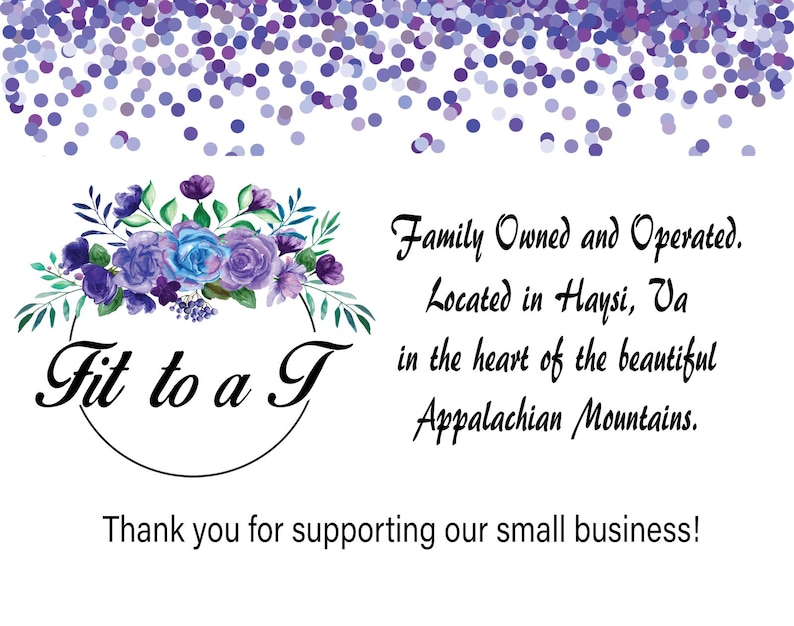 May include: A white rectangular sign with purple confetti at the top. It features a floral wreath with blue and purple roses, the text Fit to a T, and the words Family Owned and Operated. Located in Haysi, Va in the heart of the beautiful Appalachian Mountains. Thank you for supporting our small business!
