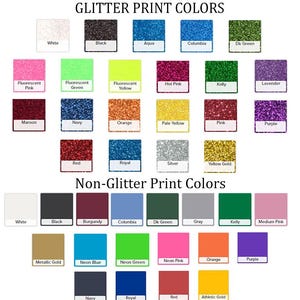 May include: A color chart displaying Glitter Print Colors and Non-Glitter Print Colors. The glitter section features squares in white, black, aqua, columbia, dark green, fluorescent pink, green, yellow, hot pink, kelly, lavender, maroon, navy, orange, pale yellow, pink, purple, red, royal, silver, and yellow gold. The non-glitter section shows solid squares in white, black, burgundy, columbia, dark green, gray, kelly, medium pink, metallic gold, neon blue, neon green, neon pink, orange, purple, navy, royal, red, and athletic gold.