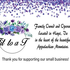 May include: A white card featuring purple confetti at the top, a watercolor floral arrangement with blue and purple roses, and the text Fit to a T. It states Family Owned and Operated. Located in Haysi, Va in the heart of the beautiful Appalachian Mountains. Thank you for supporting our small business!