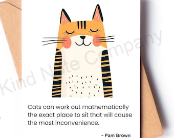 May include: A greeting card featuring a cartoon cat with orange and black stripes, closed eyes, and pink cheeks. The card includes the quote: "Cats can work out mathematically the exact place to sit that will cause the most inconvenience." The card is inside a brown envelope.