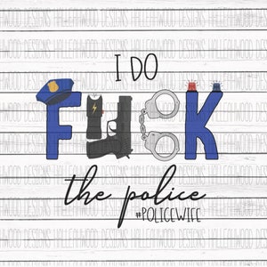 DIGITAL DESIGN- I do F the Police- Police Wife Humor
