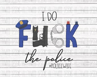 DIGITAL DESIGN- I do F the Police- Police Wife Humor