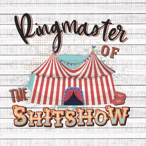 May include: A red and white striped circus tent with a blue and red curtain. The text "Ringmaster of the Shitshow" is written in black and orange letters with a blue and orange border. There are two red tickets with the text "Front Row" on them.