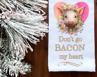 Don't Go BACON My Heart Tea Towel, Dish, Kitchen Towel, Flour Sack Towel, Housewarming Gift, Wedding Gift Towel, Bar Towel, Piglet, baby pig