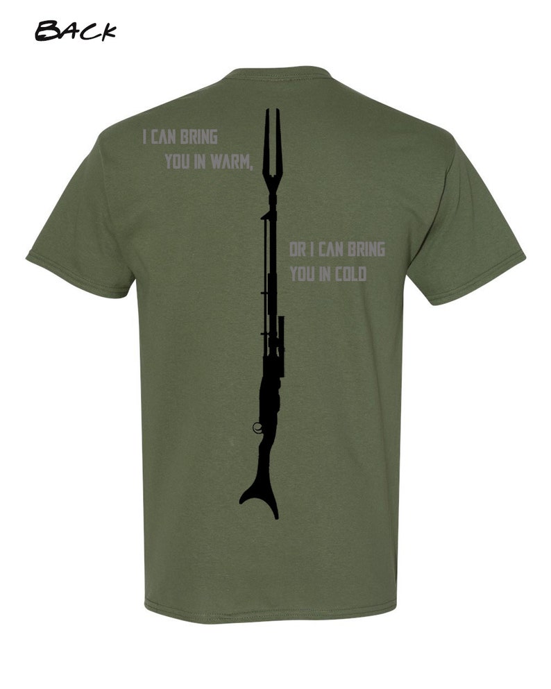 May include: A green t-shirt with a black silhouette of a rifle and the text "I can bring you in warm, or I can bring you in cold".