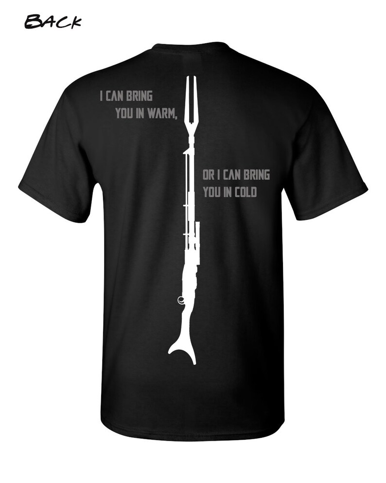 May include: Black t-shirt with a white silhouette of a weapon and the text "I can bring you in warm, or I can bring you in cold".