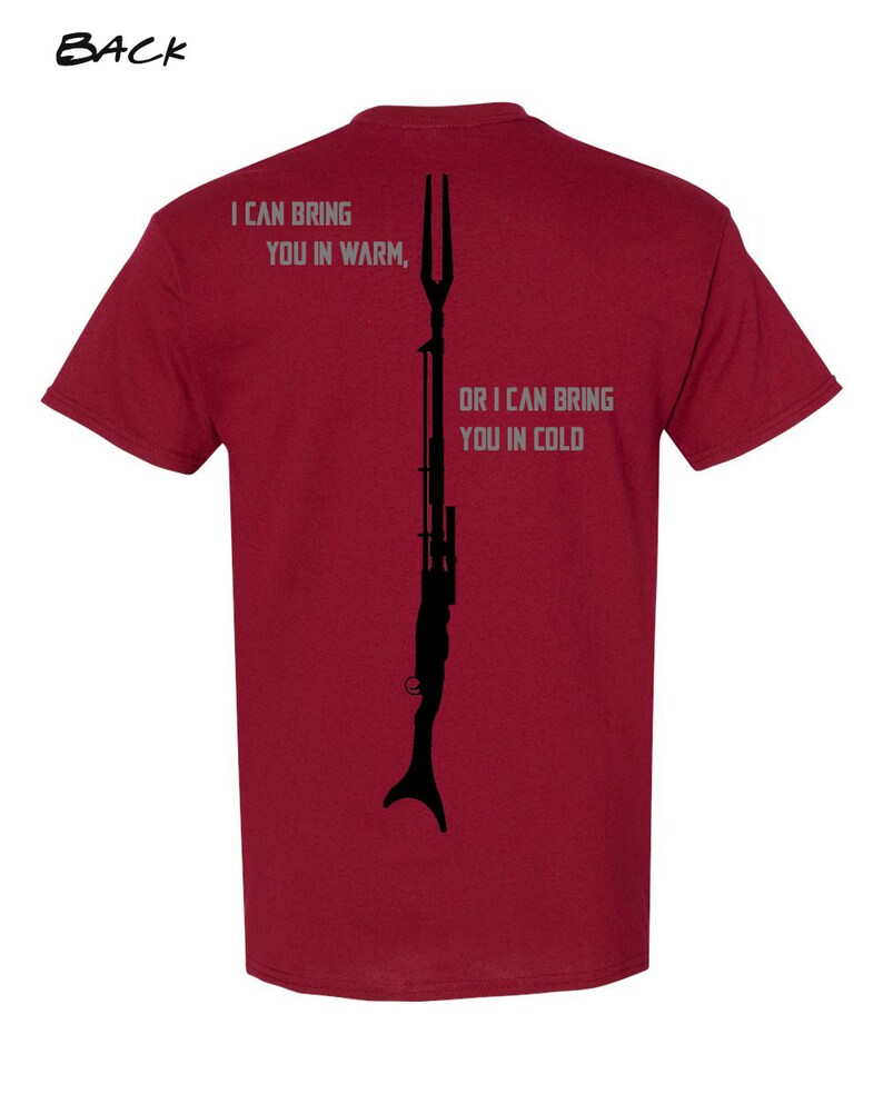 May include: Burgundy t-shirt with a black silhouette of a weapon and the text "I can bring you in warm, or I can bring you in cold".