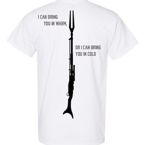 May include: White t-shirt with a black silhouette of a weapon and the text "I can bring you in warm, or I can bring you in cold".