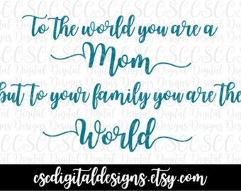 Mothers Day SVG, To The World You Are A Mom But To Your Family You Are The World svg, Mothers Day Printable   svg, png  Buy 3 Get 30% Off