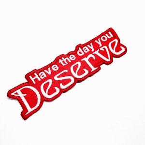 Have the Day You Deserve Embroidered Patch image 1