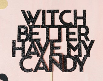 Witch Better have my Candy, Cute Halloween Topper,