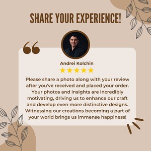 May include: A customer review with a five-star rating and a quote from Andrei Kolchin: "Please share a photo along with your review after you've received and placed your order. Your photos and insights are incredibly motivating, driving us to enhance our craft and develop even more distinctive designs. Witnessing our creations becoming a part of your world brings us immense happiness!"