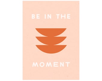 Be In The Moment 5x7 Encouragement Screen Print