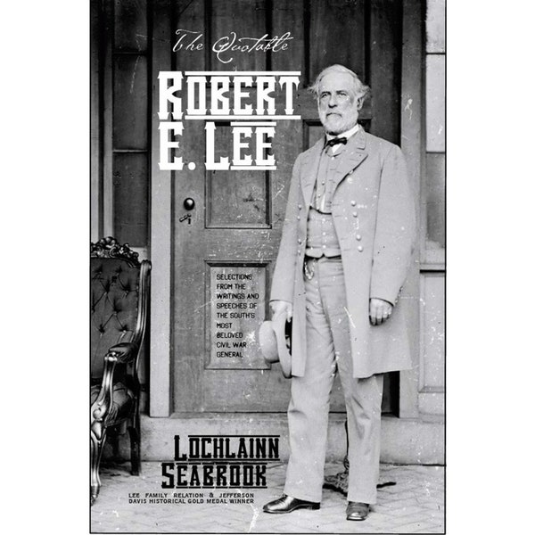 The Quotable Robert E Lee Selections From the Writings & Speeches of the South's Most Beloved Civil War General Illustrated Hardcover