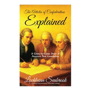 The Articles of Confederation Explained: A Clause-by-Clause Study of America's First Constitution - Book by Lochlainn Seabrook