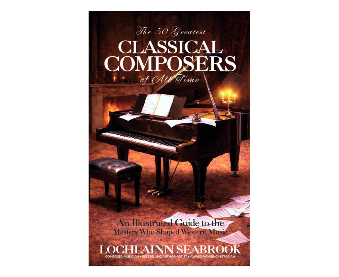The 50 Greatest Classical Composers of All Time: an Illustrated Guide ...